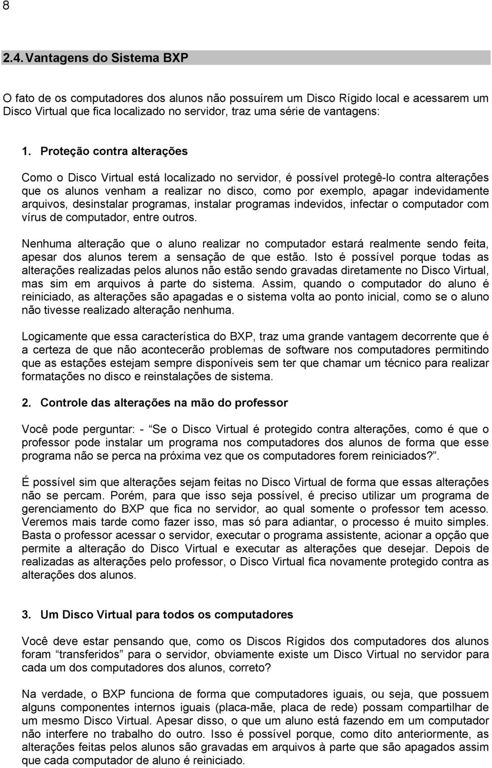 arquivos, desinstalar programas, instalar programas indevidos, infectar o computador com vírus de computador, entre outros.