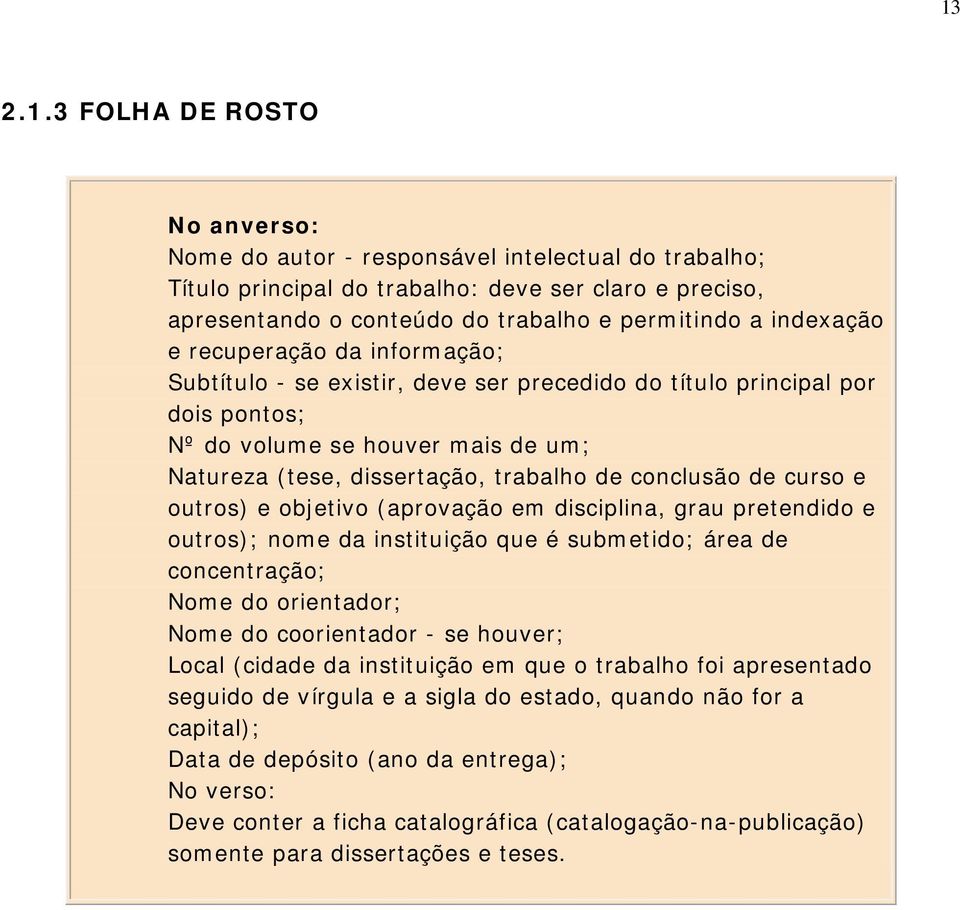 conclusão de curso e outros) e objetivo (aprovação em disciplina, grau pretendido e outros); nome da instituição que é submetido; área de concentração; Nome do orientador; Nome do coorientador - se