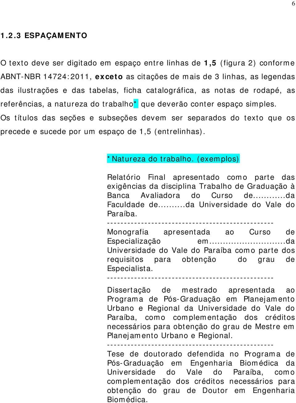 catalográfica, as notas de rodapé, as referências, a natureza do trabalho* que deverão conter espaço simples.