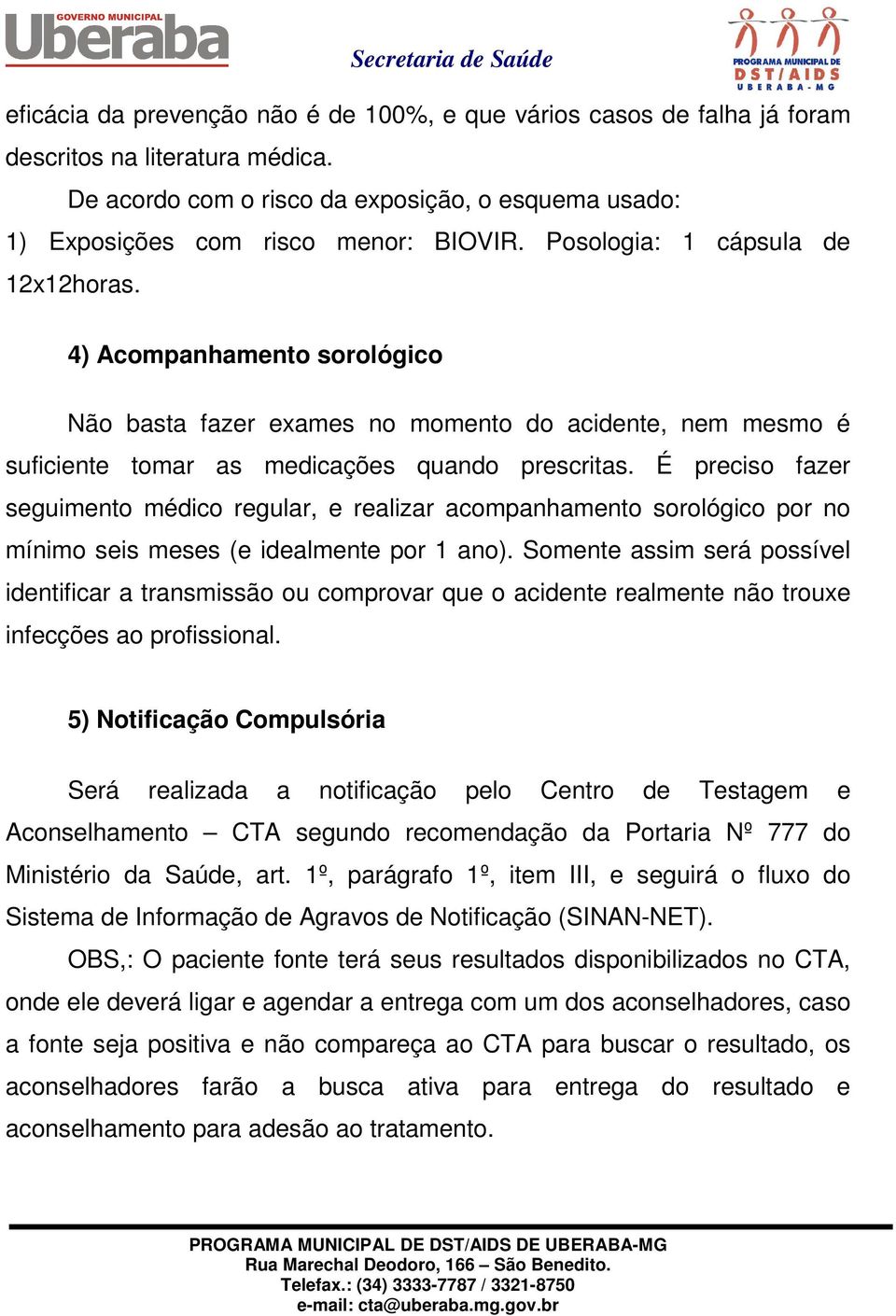 É preciso fazer seguimento médico regular, e realizar acompanhamento sorológico por no mínimo seis meses (e idealmente por 1 ano).