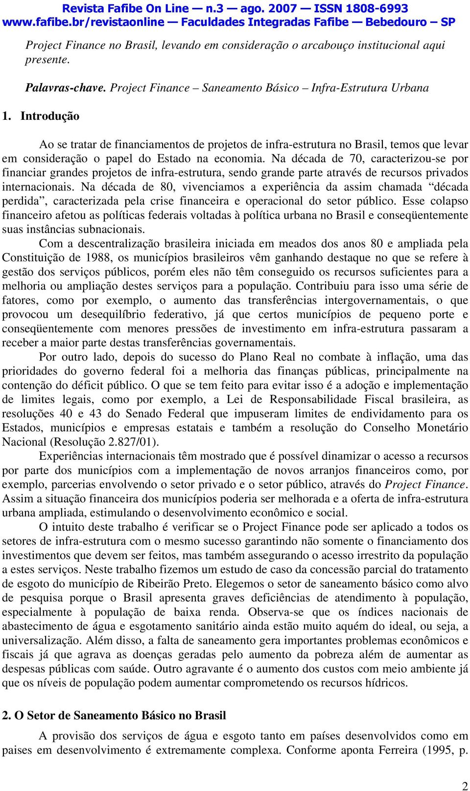 Na década de 70, caracterizou-se por financiar grandes projetos de infra-estrutura, sendo grande parte através de recursos privados internacionais.