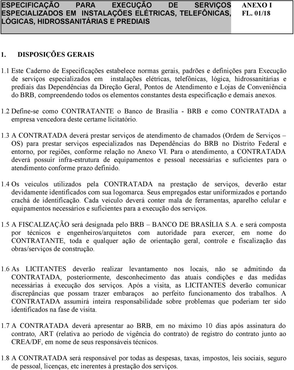 Dependências da Direção Geral, Pontos de Atendimento e Lojas de Conveniência do BRB, compreendendo todos os elementos constantes desta especificação e demais anexos. 1.