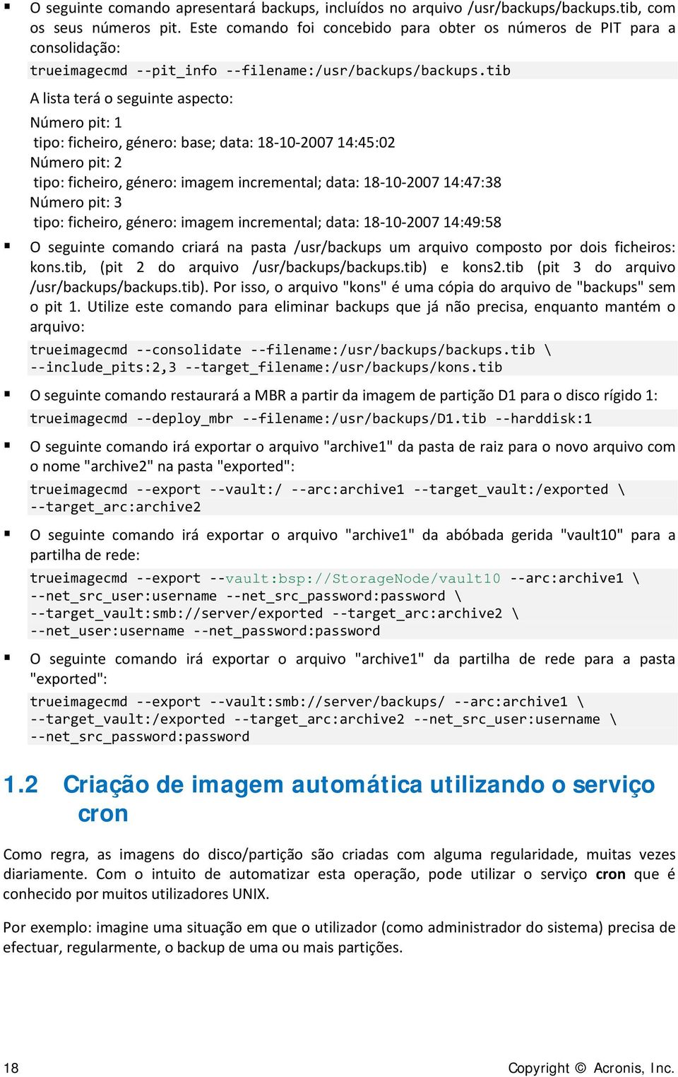 tib A lista terá o seguinte aspecto: Número pit: 1 tipo: ficheiro, género: base; data: 18-10-2007 14:45:02 Número pit: 2 tipo: ficheiro, género: imagem incremental; data: 18-10-2007 14:47:38 Número