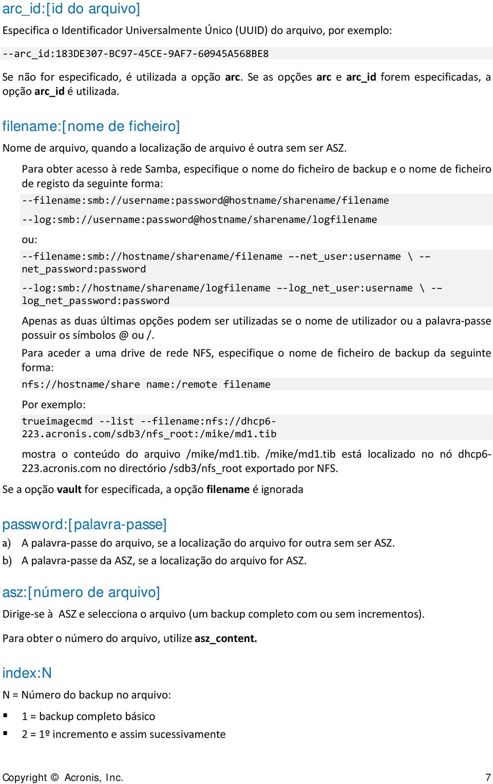 Para obter acesso à rede Samba, especifique o nome do ficheiro de backup e o nome de ficheiro de registo da seguinte forma: --filename:smb://username:password@hostname/sharename/filename