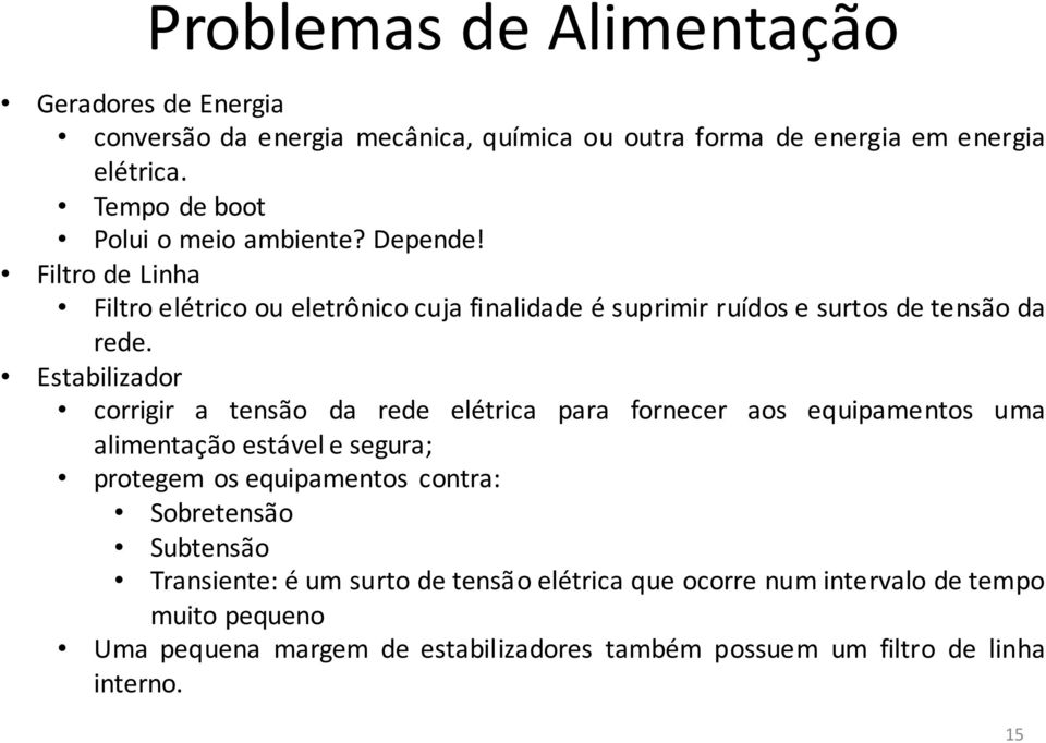 Estabilizador corrigir a tensão da rede elétrica para fornecer aos equipamentos uma alimentação estável e segura; protegem os equipamentos contra: