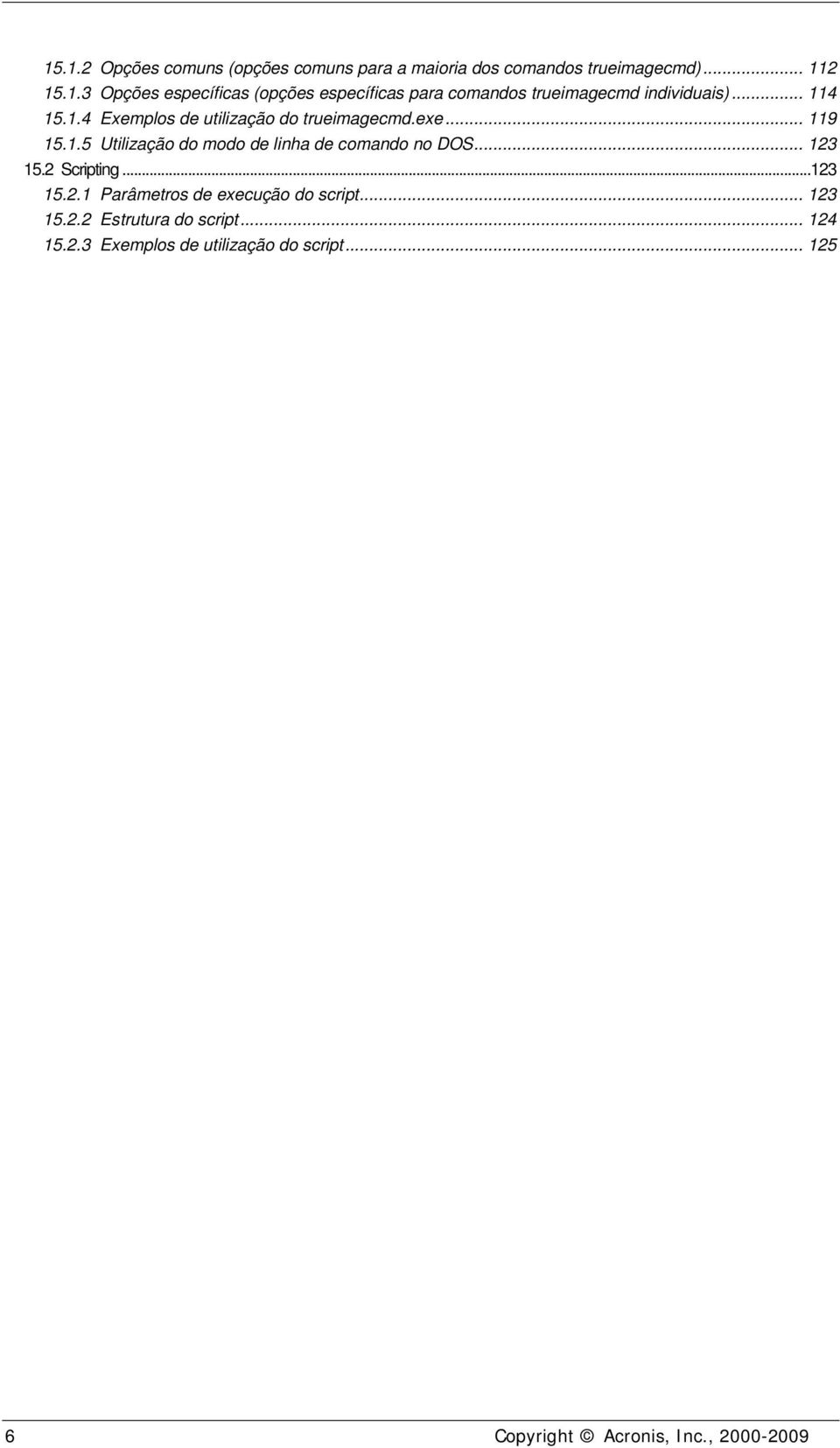 .. 123 15.2 Scripting... 123 15.2.1 Parâmetros de execução do script... 123 15.2.2 Estrutura do script... 124 15.2.3 Exemplos de utilização do script.