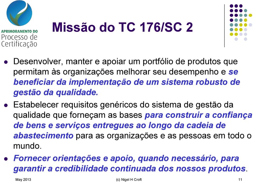 Estabelecer requisitos genéricos do sistema de gestão da qualidade que forneçam as bases para construir a confiança de bens e serviços entregues