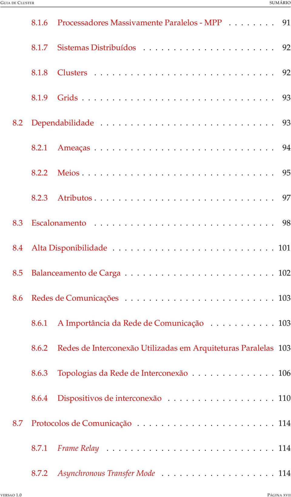 3 Escalonamento.............................. 98 8.4 Alta Disponibilidade........................... 101 8.5 Balanceamento de Carga......................... 102 8.6 Redes de Comunicações......................... 103 8.