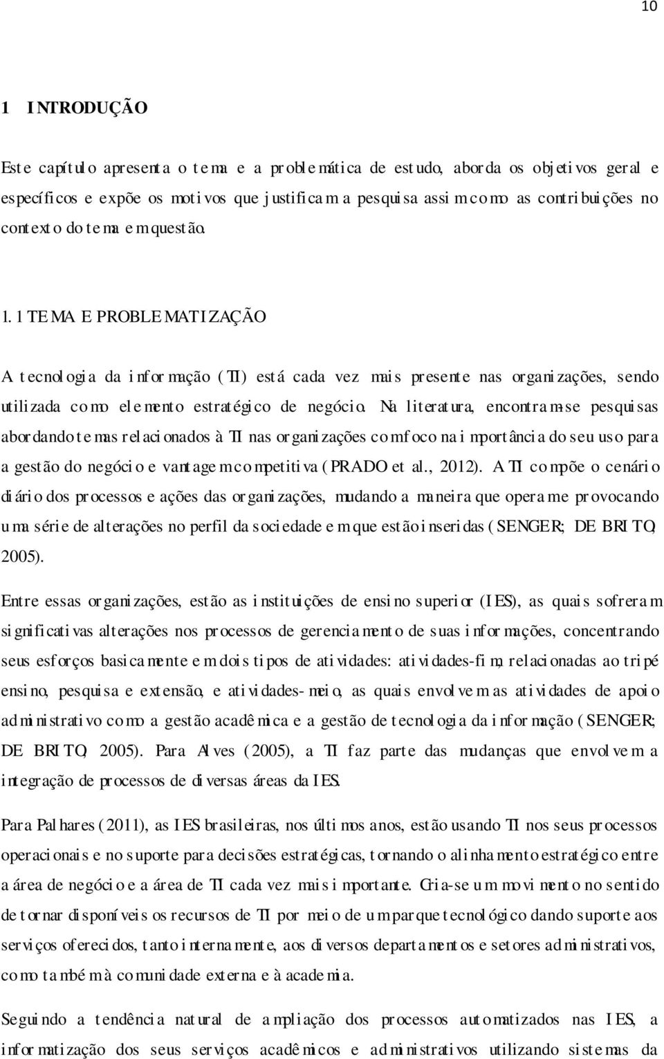 1 TE MA E PROBLE MATI ZAÇÃO A t ecnol ogi a da i nfor mação ( TI) está cada vez mais present e nas organi zações, sendo utilizada co mo el e mento estratégi co de negócio.