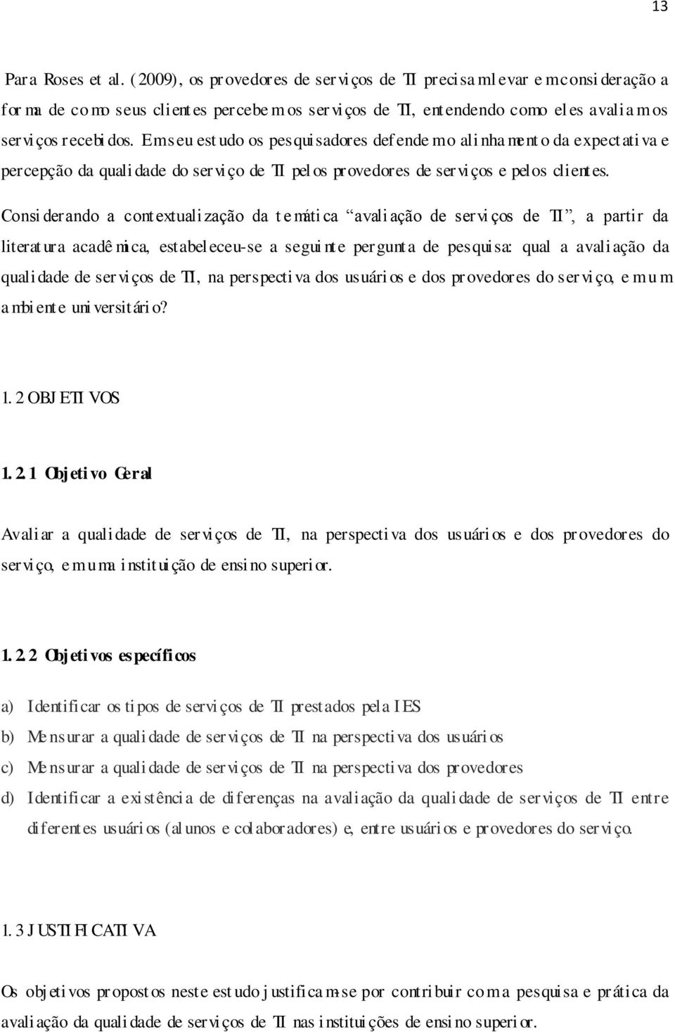 Em seu est udo os pesquisadores defende m o ali nha ment o da expect ati va e percepção da quali dade do serviço de TI pel os provedores de serviços e pelos clientes.