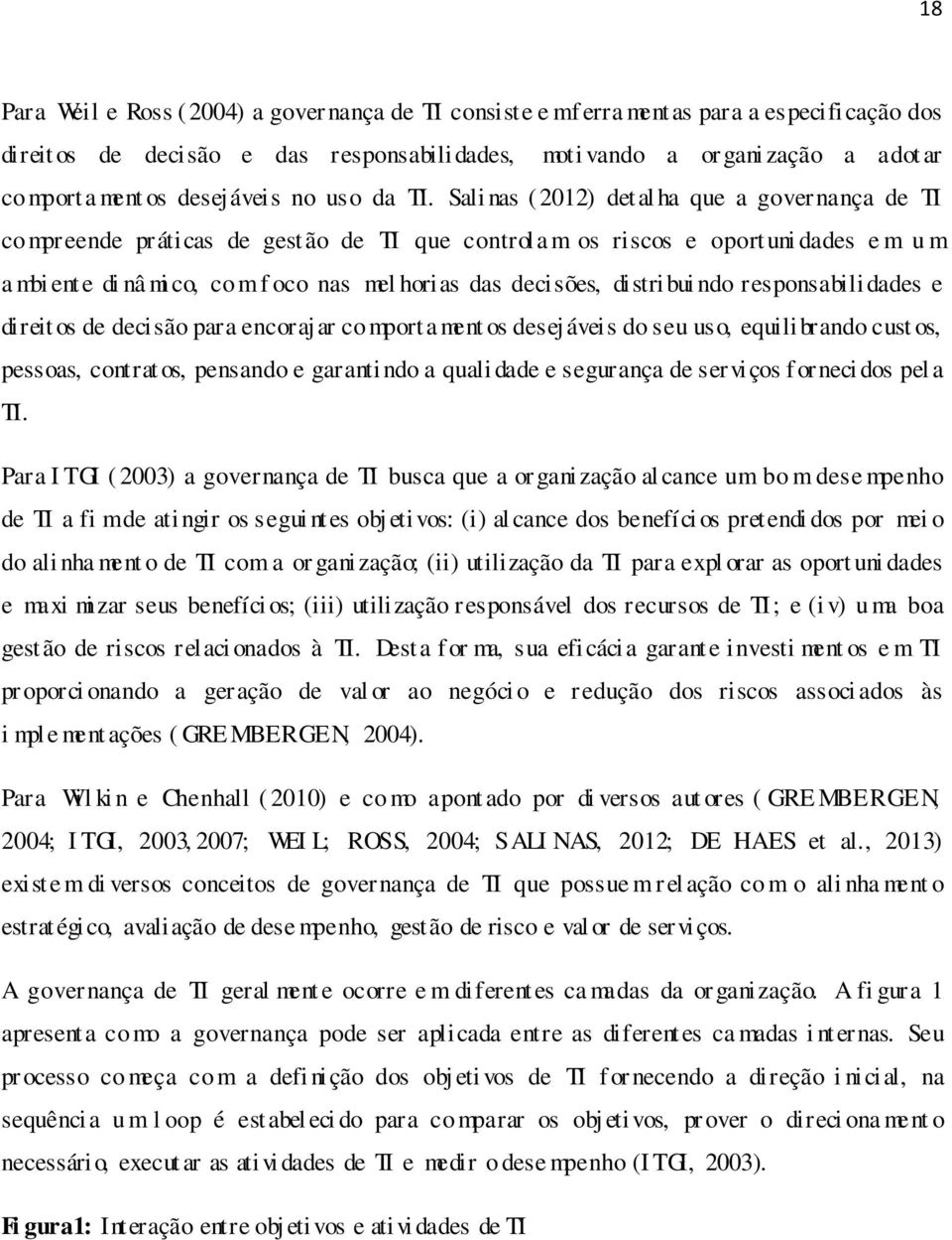 Sali nas ( 2012) det al ha que a governança de TI compreende práticas de gestão de TI que controla m os riscos e oport uni dades e m u m a mbi ent e di nâ mi co, com f oco nas mel horias das