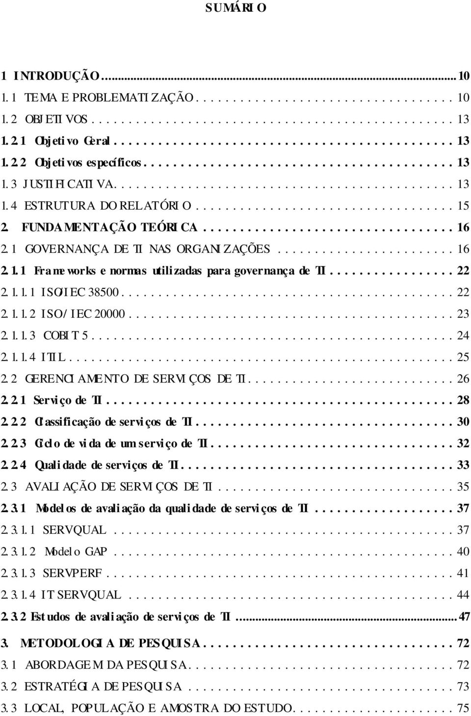 .. 23 2. 1. 1. 3 COBI T 5... 24 2. 1. 1. 4 I TI L... 25 2. 2 GERENCI AMENTO DE SERVI ÇOS DE TI... 26 2. 2. 1 Servi ço de TI... 28 2. 2. 2 Cl assificação de servi ços de TI... 30 2. 2. 3 Ci cl o de vi da de um servi ço de TI.