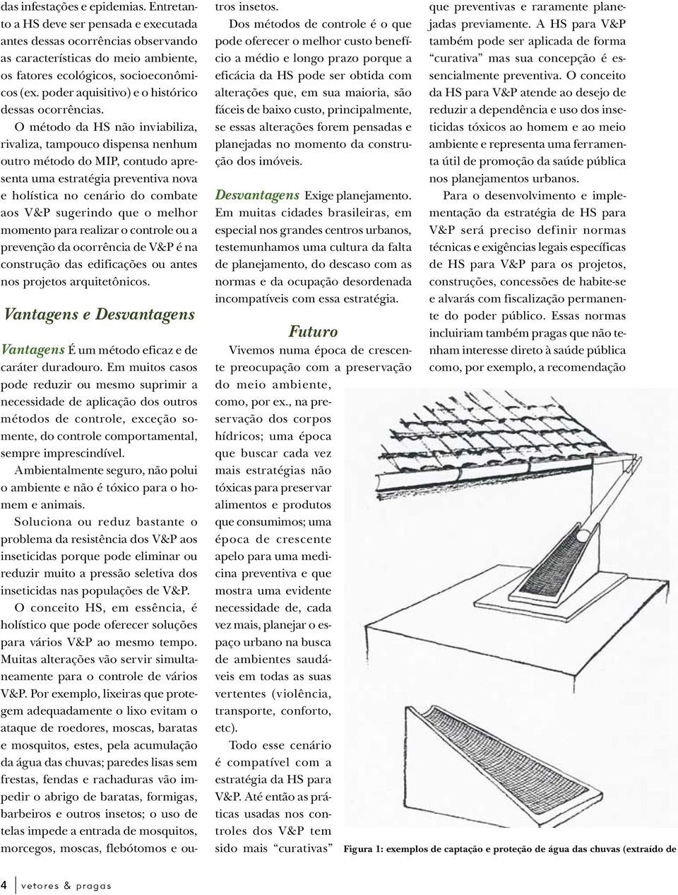 O método da HS não inviabiliza, rivaliza, tampouco dispensa nenhum outro método do MIP, contudo apresenta uma estratégia preventiva nova e holística no cenário do combate aos V&P sugerindo que o