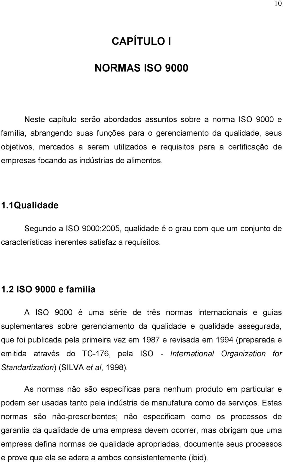 1Qualidade Segundo a ISO 9000:2005, qualidade é o grau com que um conjunto de características inerentes satisfaz a requisitos. 1.