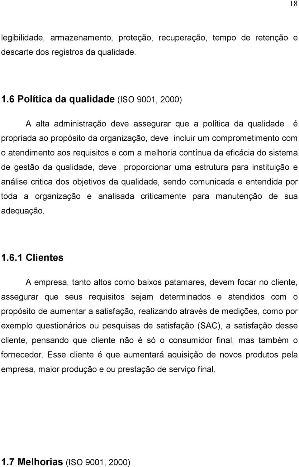 requisitos e com a melhoria contínua da eficácia do sistema de gestão da qualidade, deve proporcionar uma estrutura para instituição e análise critica dos objetivos da qualidade, sendo comunicada e