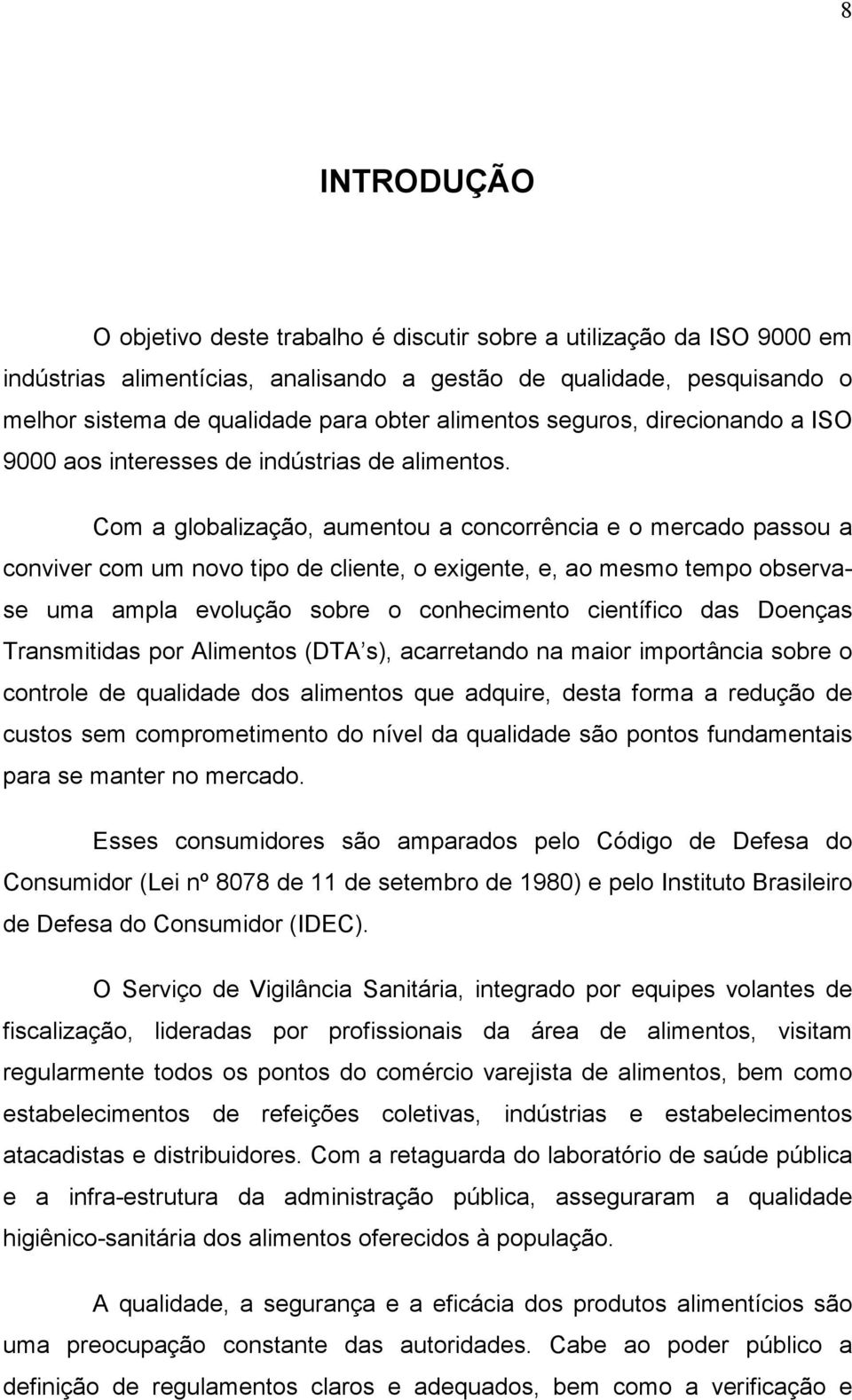 Com a globalização, aumentou a concorrência e o mercado passou a conviver com um novo tipo de cliente, o exigente, e, ao mesmo tempo observase uma ampla evolução sobre o conhecimento científico das