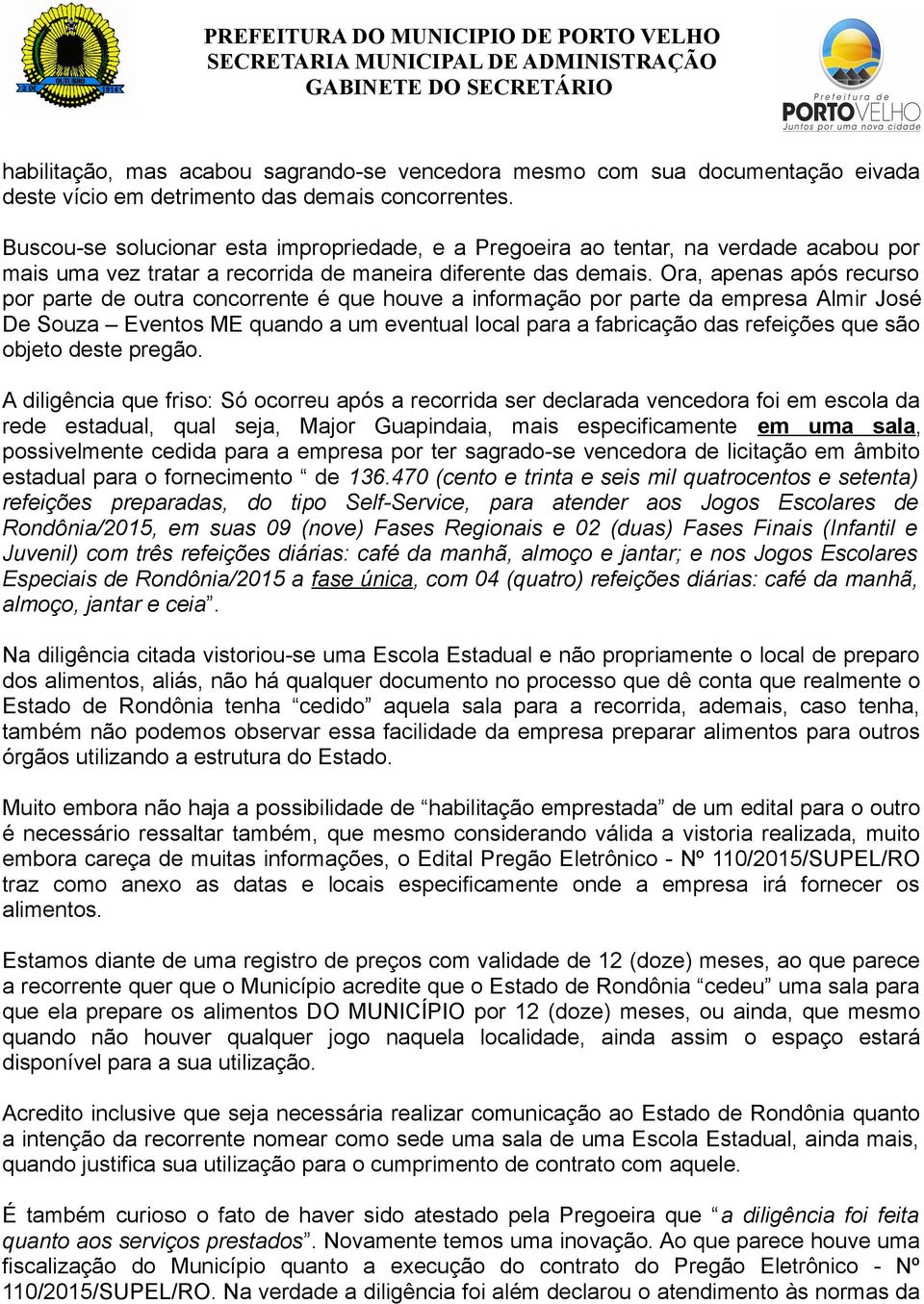 Ora, apenas após recurso por parte de outra concorrente é que houve a informação por parte da empresa Almir José De Souza Eventos ME quando a um eventual local para a fabricação das refeições que são