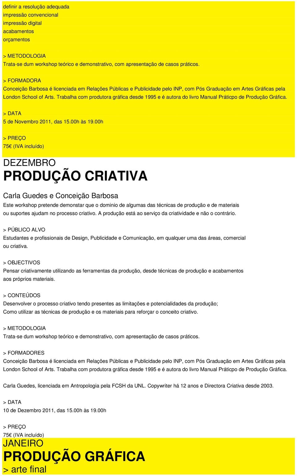 00h DEZEMBRO PRODUÇÃO CRIATIVA Carla Guedes e Conceição Barbosa Este workshop pretende demonstar que o dominio de algumas das técnicas de produção e de materiais ou suportes ajudam no processo