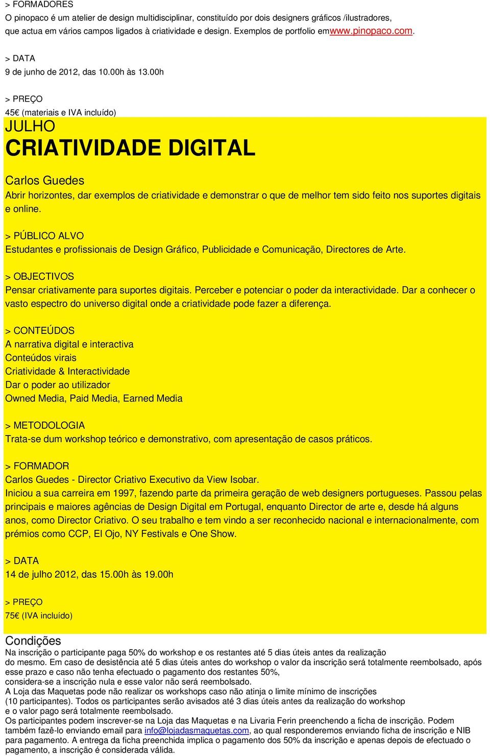 00h 45 (materiais e IVA incluído) JULHO CRIATIVIDADE DIGITAL Carlos Guedes Abrir horizontes, dar exemplos de criatividade e demonstrar o que de melhor tem sido feito nos suportes digitais e online.