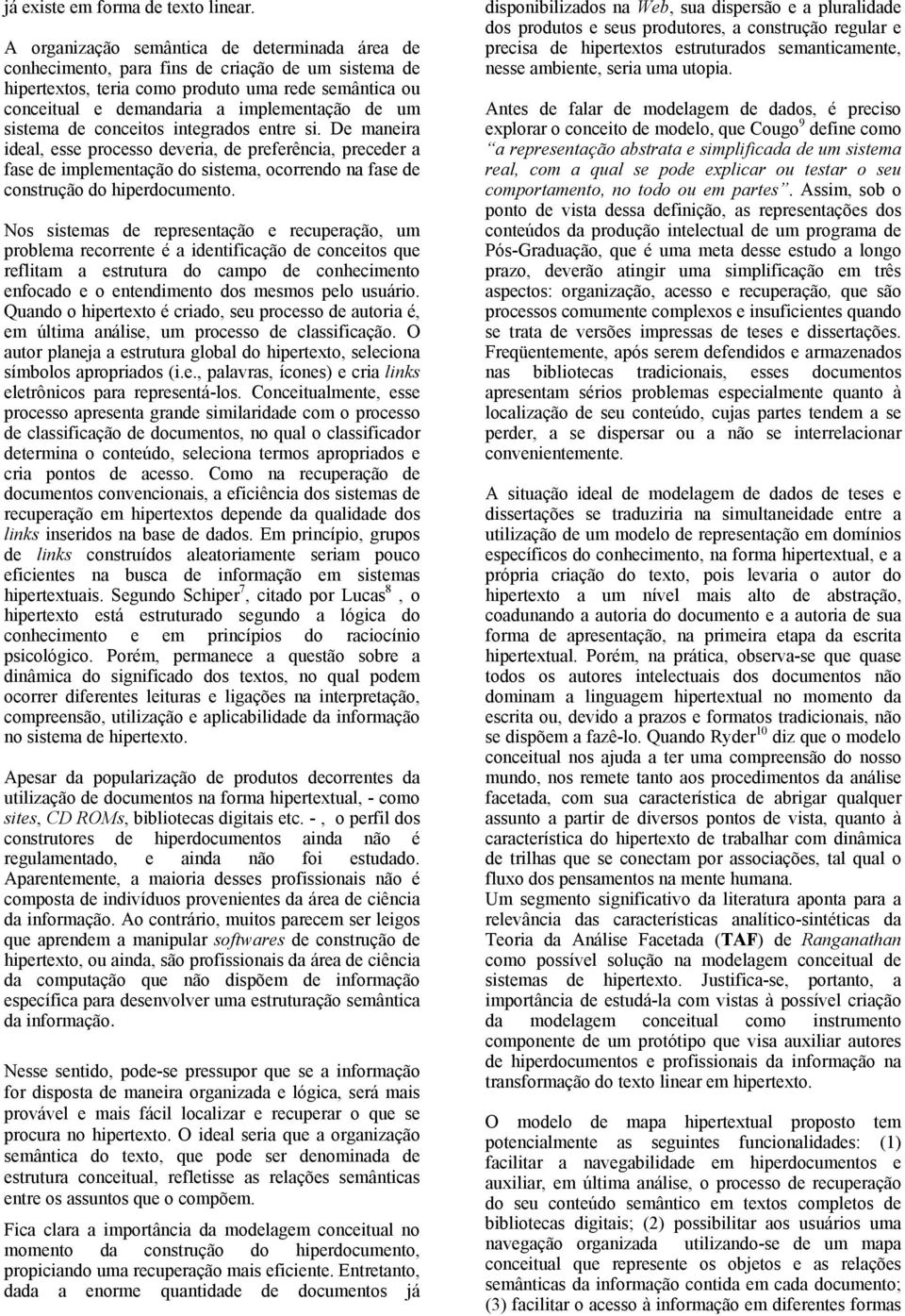 sistema de conceitos integrados entre si. De maneira ideal, esse processo deveria, de preferência, preceder a fase de implementação do sistema, ocorrendo na fase de construção do hiperdocumento.