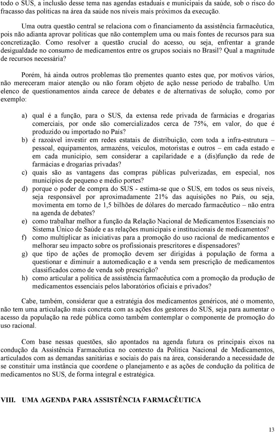 Como resolver a questão crucial do acesso, ou seja, enfrentar a grande desigualdade no consumo de medicamentos entre os grupos sociais no Brasil? Qual a magnitude de recursos necessária?