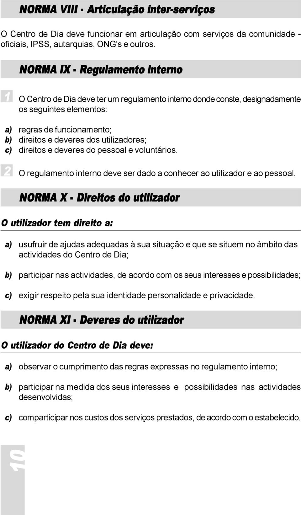 c) direitos e deveres do pessoal e voluntários. 2 O regulamento interno deve ser dado a conhecer ao utilizador e ao pessoal.