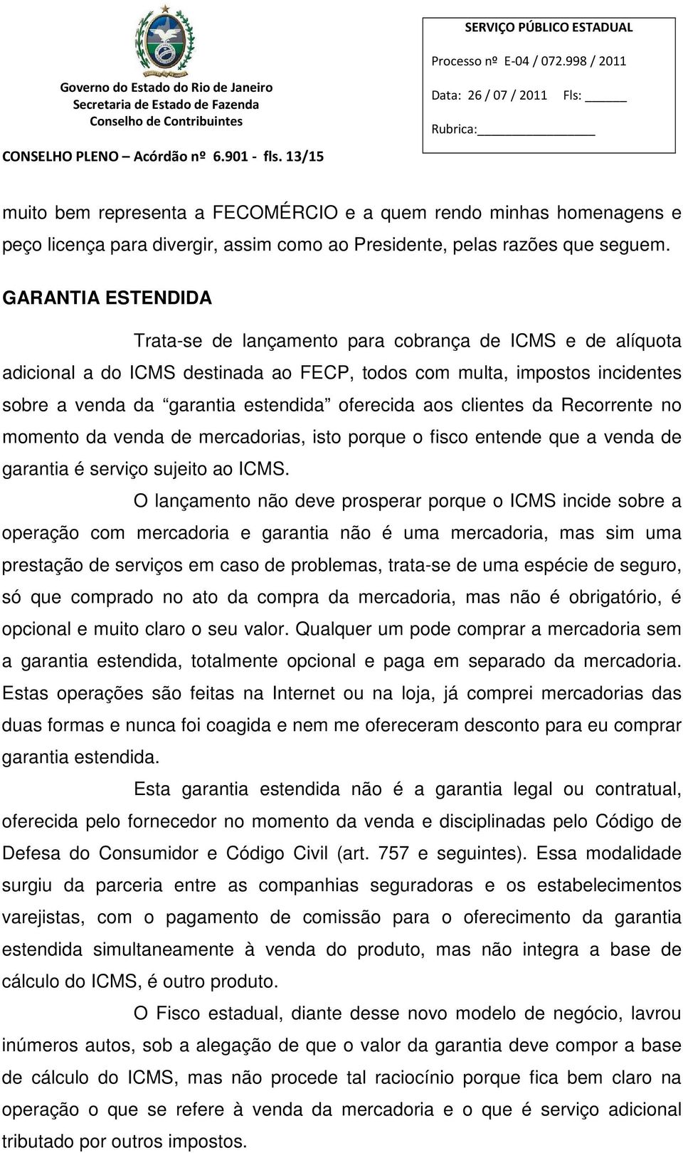 aos clientes da Recorrente no momento da venda de mercadorias, isto porque o fisco entende que a venda de garantia é serviço sujeito ao ICMS.