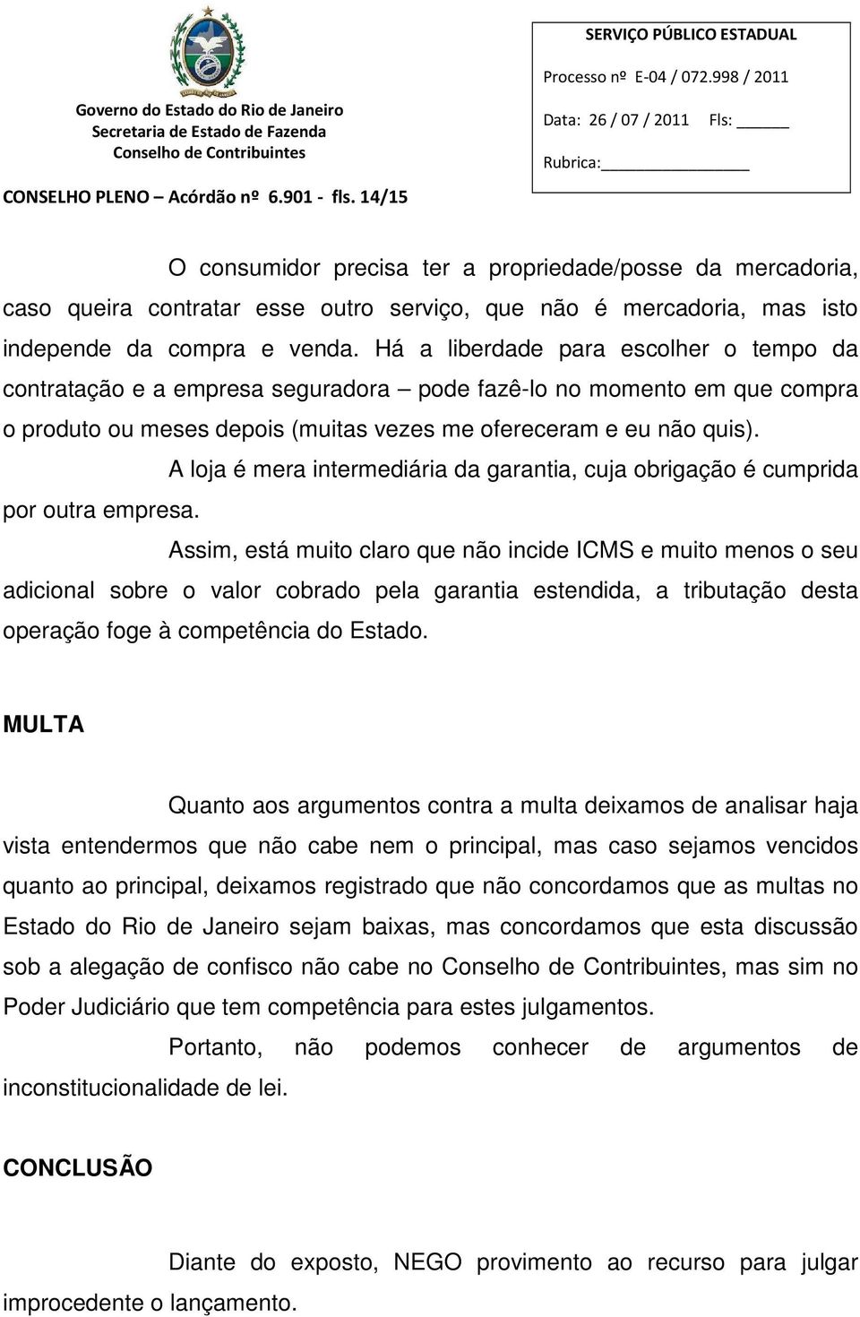 Há a liberdade para escolher o tempo da contratação e a empresa seguradora pode fazê-lo no momento em que compra o produto ou meses depois (muitas vezes me ofereceram e eu não quis).