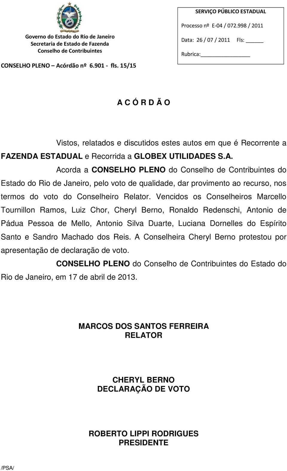 Machado dos Reis. A Conselheira Cheryl Berno protestou por apresentação de declaração de voto. CONSELHO PLENO do do Estado do Rio de Janeiro, em 17 de abril de 2013.