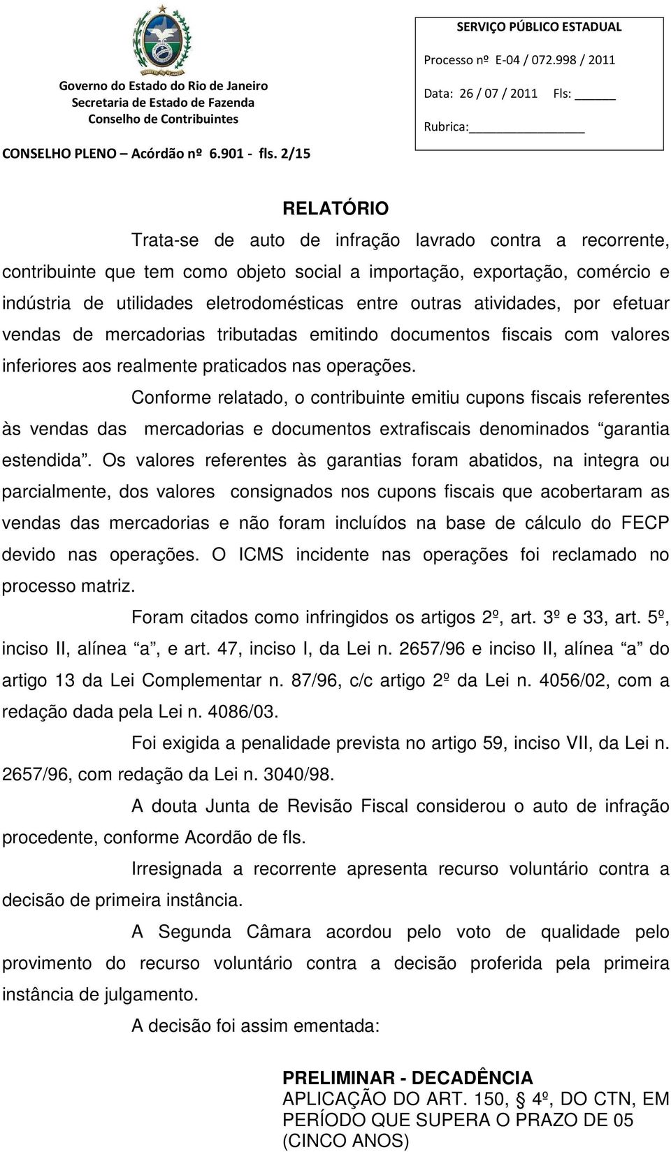 outras atividades, por efetuar vendas de mercadorias tributadas emitindo documentos fiscais com valores inferiores aos realmente praticados nas operações.