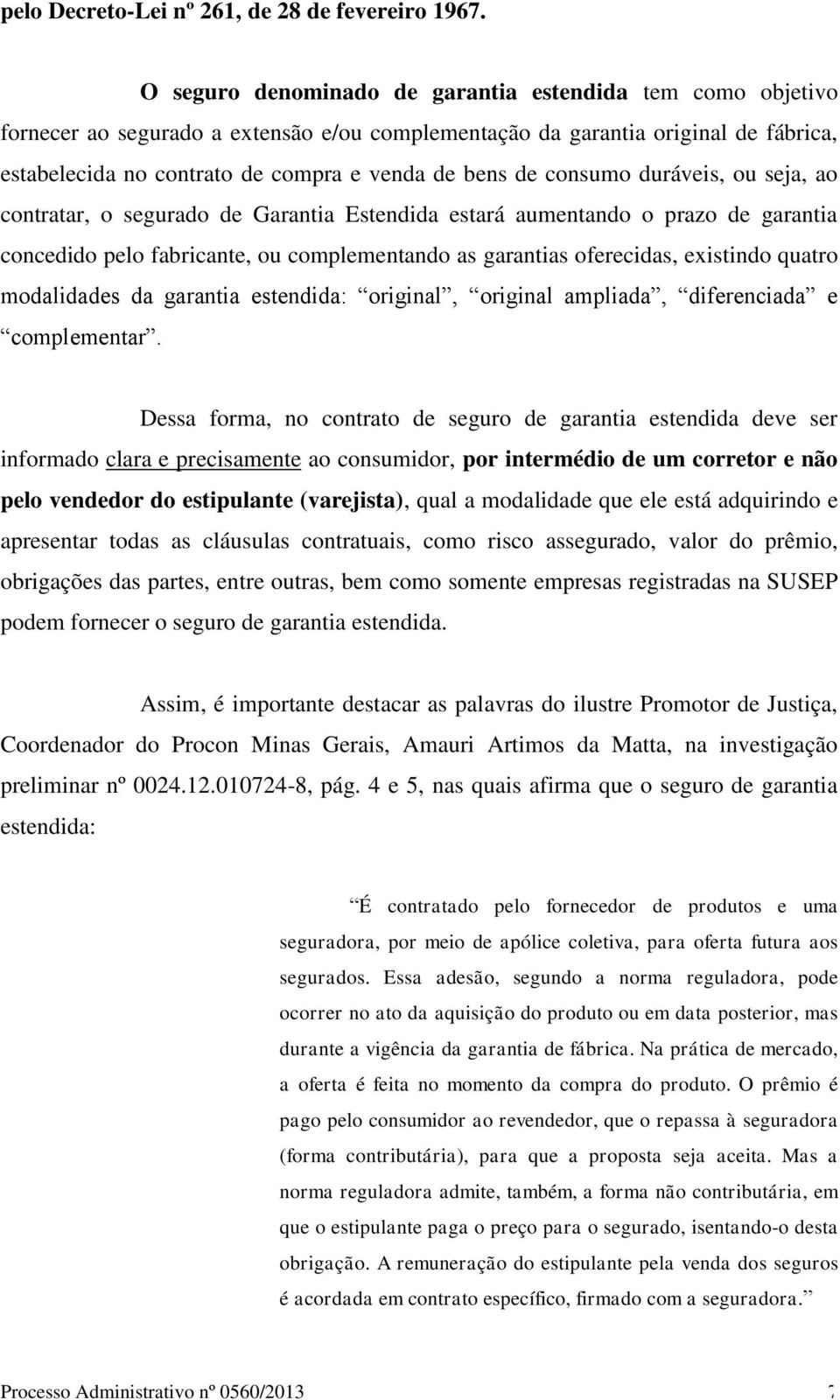 consumo duráveis, ou seja, ao contratar, o segurado de Garantia Estendida estará aumentando o prazo de garantia concedido pelo fabricante, ou complementando as garantias oferecidas, existindo quatro