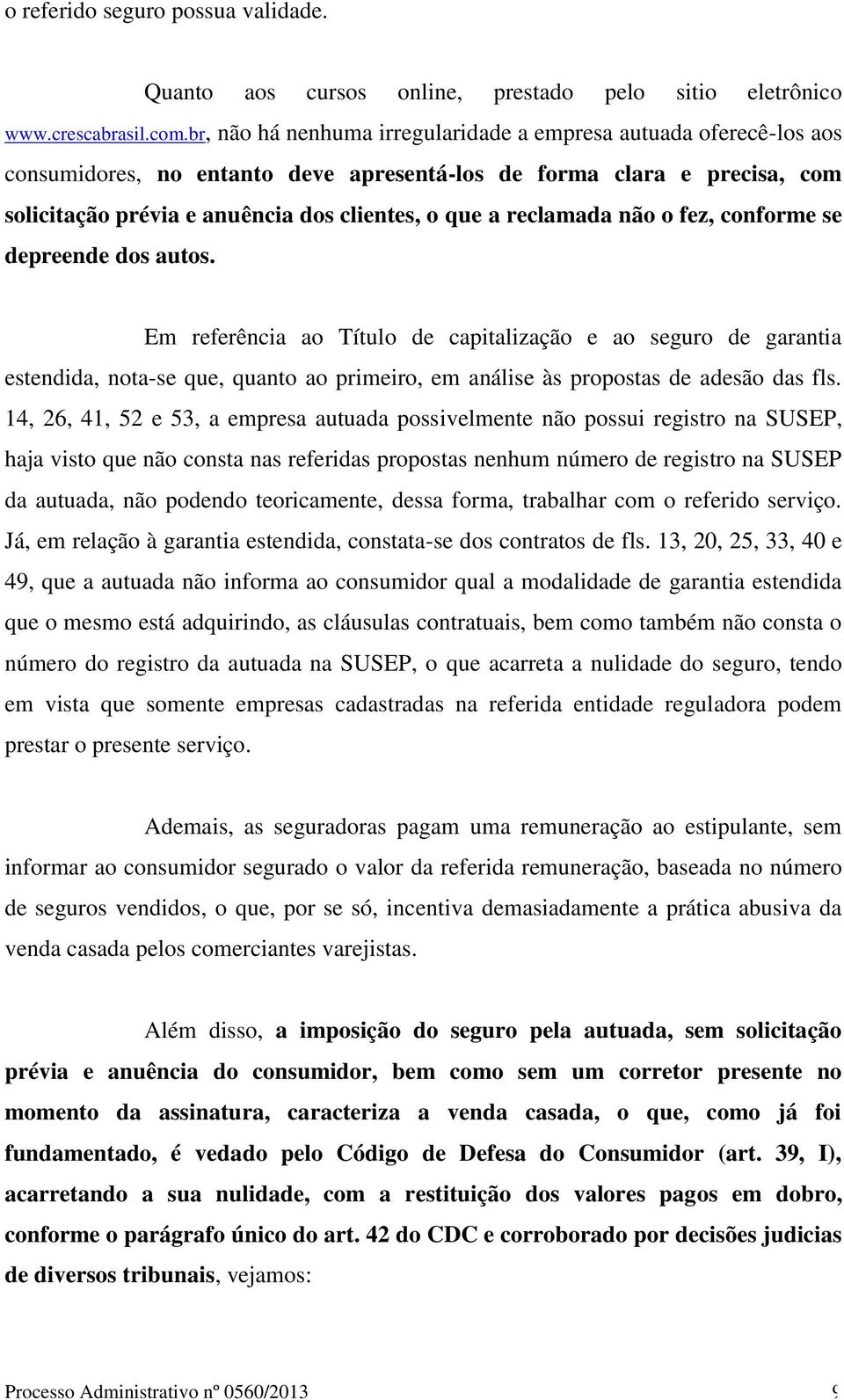 reclamada não o fez, conforme se depreende dos autos.