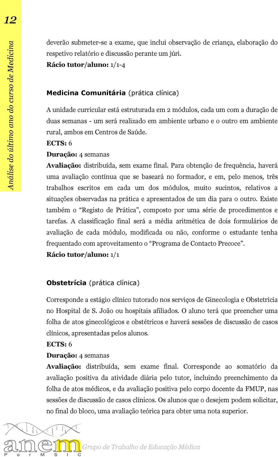 ambos em Centros de Saúde. ECTS: 6 Duração: 4 semanas Avaliação: distribuída, sem exame final.