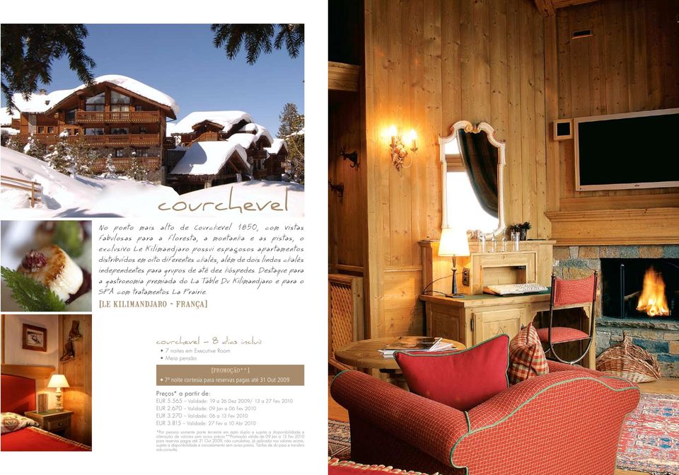 [le kilimandjaro - frança] courchevel 8 dias inclui: 7 noites em Executive Room Meia pensão 7ª noite cortesia para reservas pagas até 31 Out 2009 EUR 5.