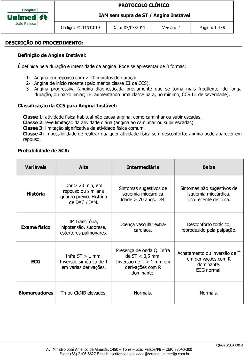 3- Angina progressiva (angina diagnosticada previamente que se torna mais freqüente, de longa duração, ou baixo limiar; IE: aumentando uma classe para, no mínimo, CCS III de severidade).