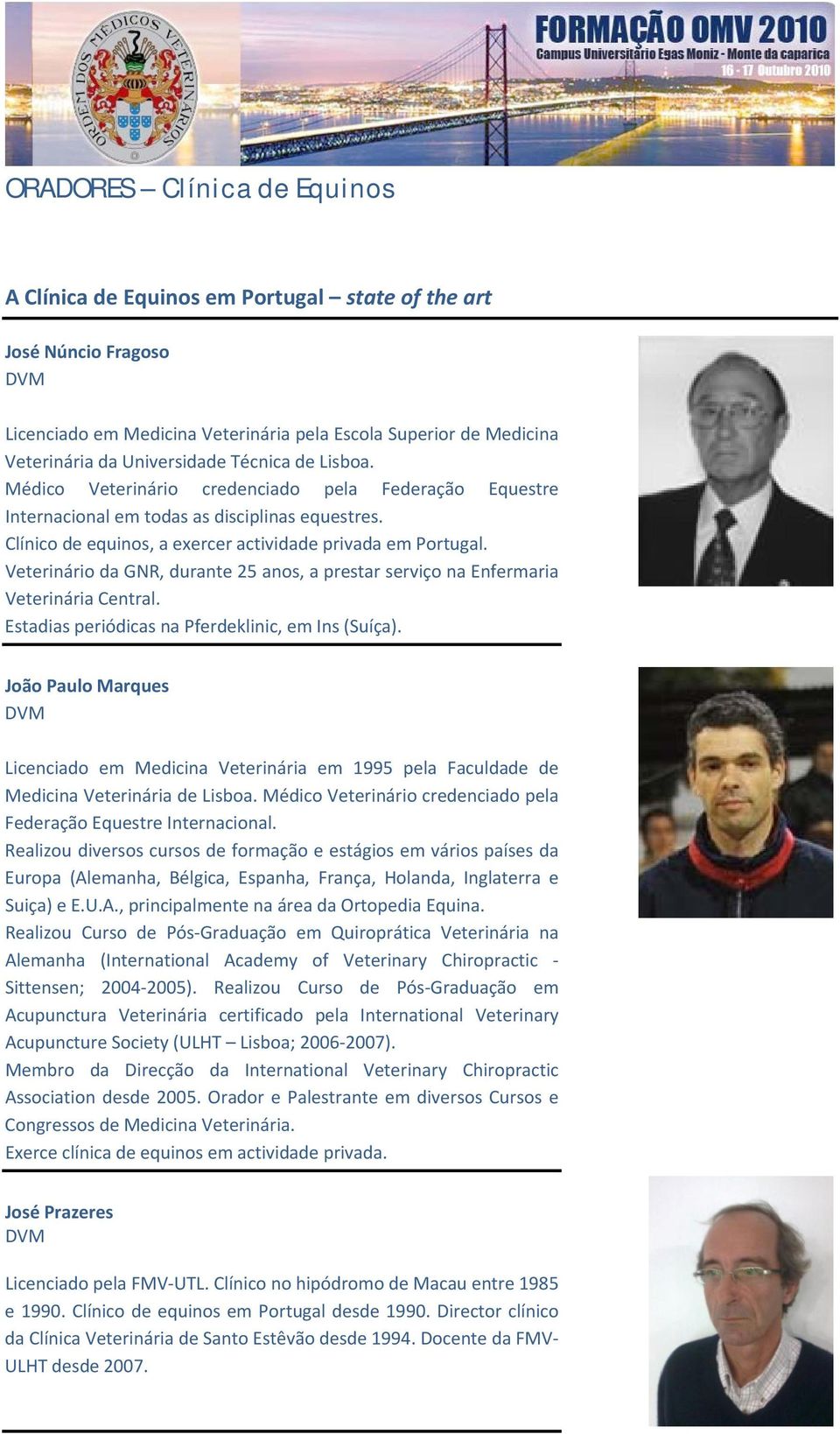 Veterinário da GNR, durante 25 anos, a prestar serviço na Enfermaria Veterinária Central. Estadias periódicas na Pferdeklinic, em Ins (Suíça).