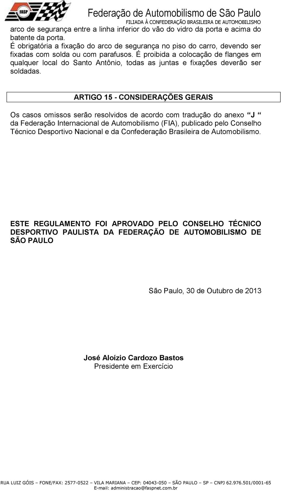 É proibida a colocação de flanges em qualquer local do Santo Antônio, todas as juntas e fixações deverão ser soldadas.