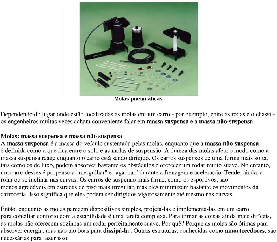 Molas: massa suspensa e massa não suspensa A massa suspensa é a massa do veículo sustentada pelas molas, enquanto que a massa não-suspensa é definida como a que fica entre o solo e as molas de