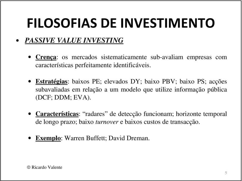 Estratégias: baixos PE; elevados DY; baixo PBV; baixo PS; acções subavaliadas em relação a um modelo que utilize