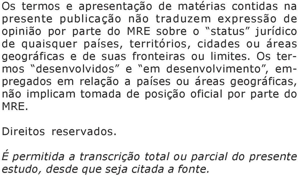 Os termos desenvolvidos e em desenvolvimento, empregados em relação a países ou áreas geográficas, não implicam tomada de