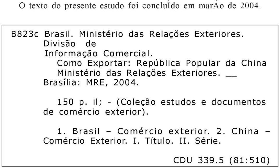 Como Exportar: República Popular da China Ministério das Relações Exteriores. Brasília: MRE, 2004.