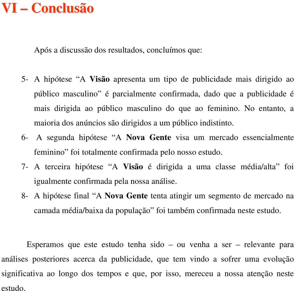 6- A segunda hipótese A Nova Gente visa um mercado essencialmente feminino foi totalmente confirmada pelo nosso estudo.