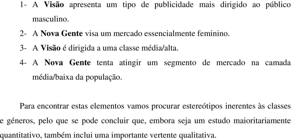 4- A Nova Gente tenta atingir um segmento de mercado na camada média/baixa da população.