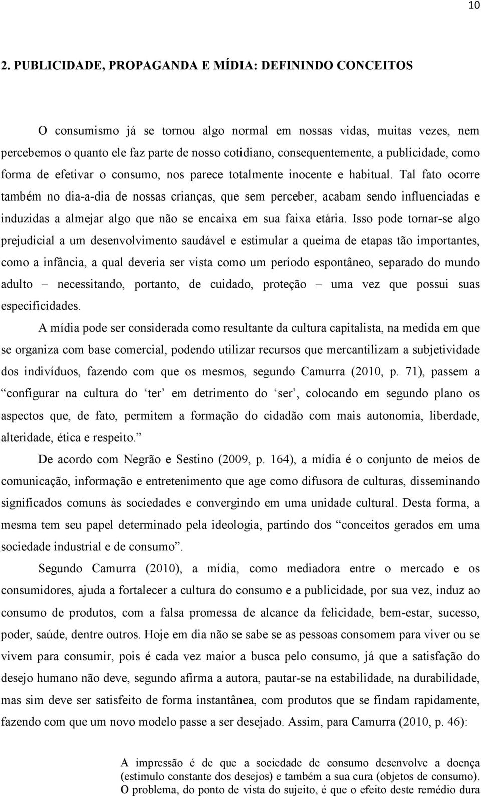 Tal fato ocorre também no dia-a-dia de nossas crianças, que sem perceber, acabam sendo influenciadas e induzidas a almejar algo que não se encaixa em sua faixa etária.