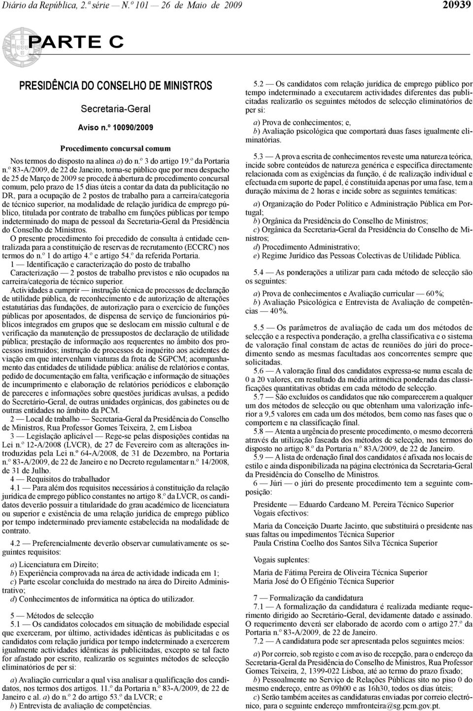 º 83 -A/2009, de 22 de Janeiro, torna -se público que por meu despacho de 25 de Março de 2009 se procede à abertura de procedimento concursal comum, pelo prazo de 15 dias úteis a contar da data da