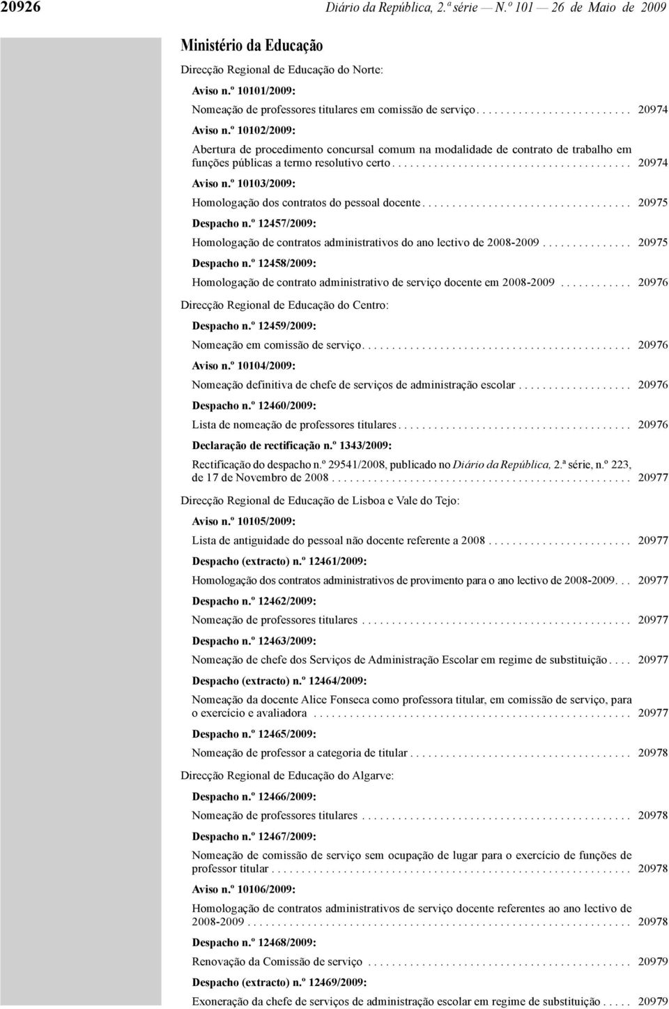 º 10102/2009: Abertura de procedimento concursal comum na modalidade de contrato de trabalho em funções públicas a termo resolutivo certo........................................ 20974 Aviso n.