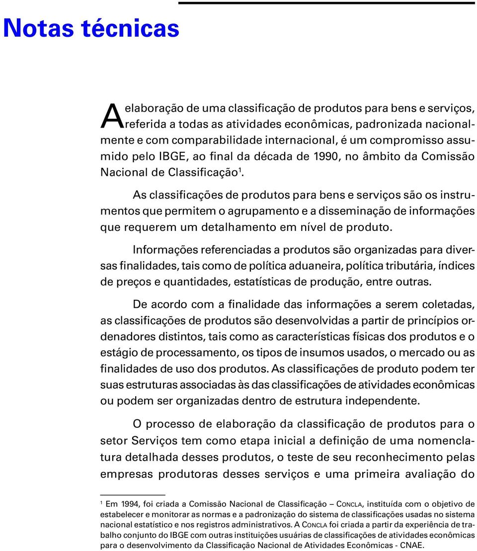 As classificações de produtos para bens e serviços são os instrumentos que permitem o agrupamento e a disseminação de informações que requerem um detalhamento em nível de produto.