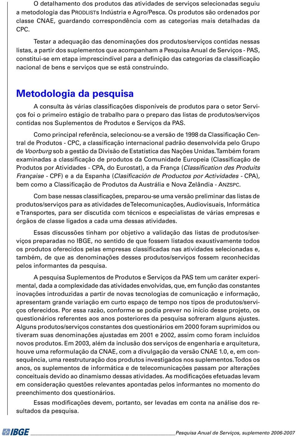 Testar a adequação das denominações dos produtos/serviços contidas nessas listas, a partir dos suplementos que acompanham a Pesquisa Anual de Serviços - PAS, constitui-se em etapa imprescindível para