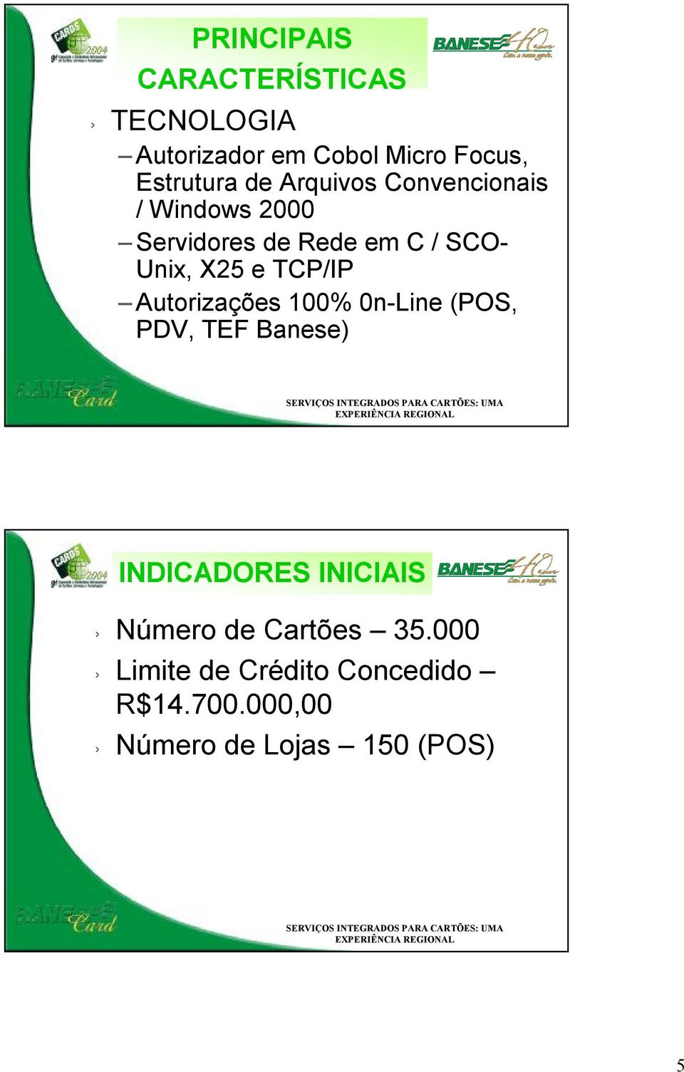 TCP/IP Autorizações 100% 0n-Line (POS, PDV, TEF Banese) INDICADORES INICIAIS Número