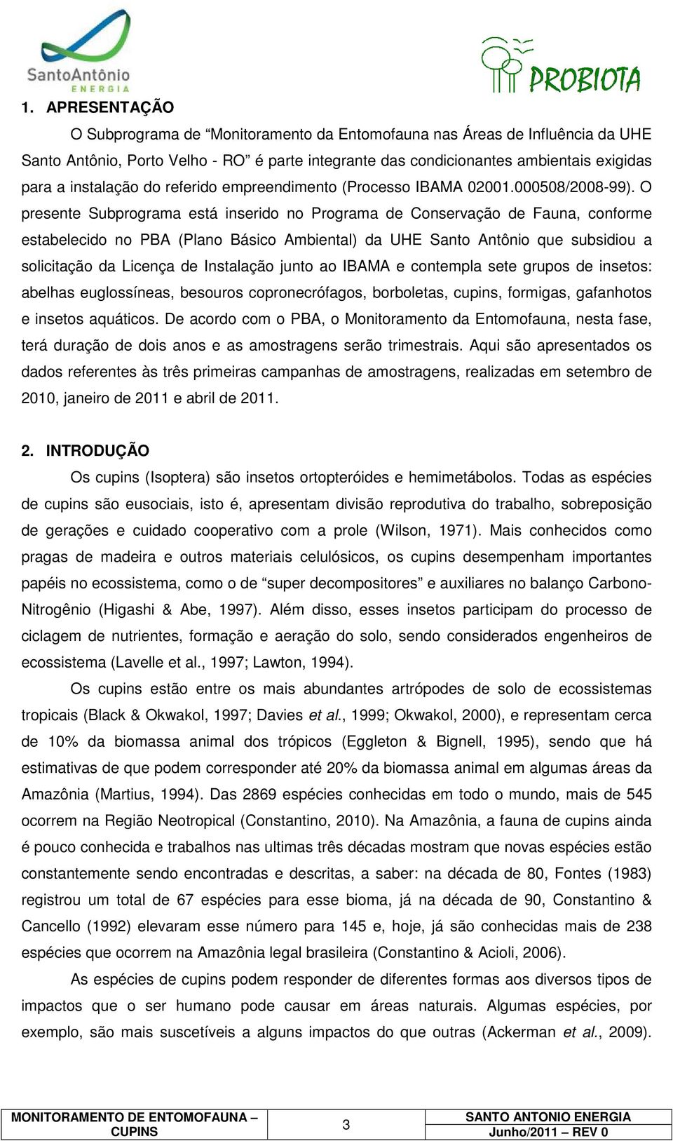 O presente Subprograma está inserido no Programa de Conservação de Fauna, conforme estabelecido no PBA (Plano Básico Ambiental) da UHE Santo Antônio que subsidiou a solicitação da Licença de